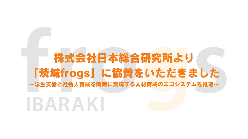 株式会社日本総合研究所より「茨城frogs」に協賛をいただきました。～学生支援と社会人育成を同時に実現する人材育成のエコシステムを推進～