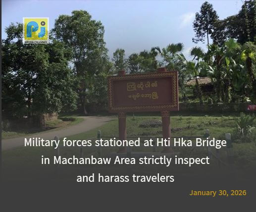 Military Forces Stationed at Hti Hka Bridge in Machanbaw Area Strictly Inspect and Harass Travelers
