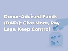 Donor-Advised Funds (DAFs): Give More, Pay Less, Keep Control