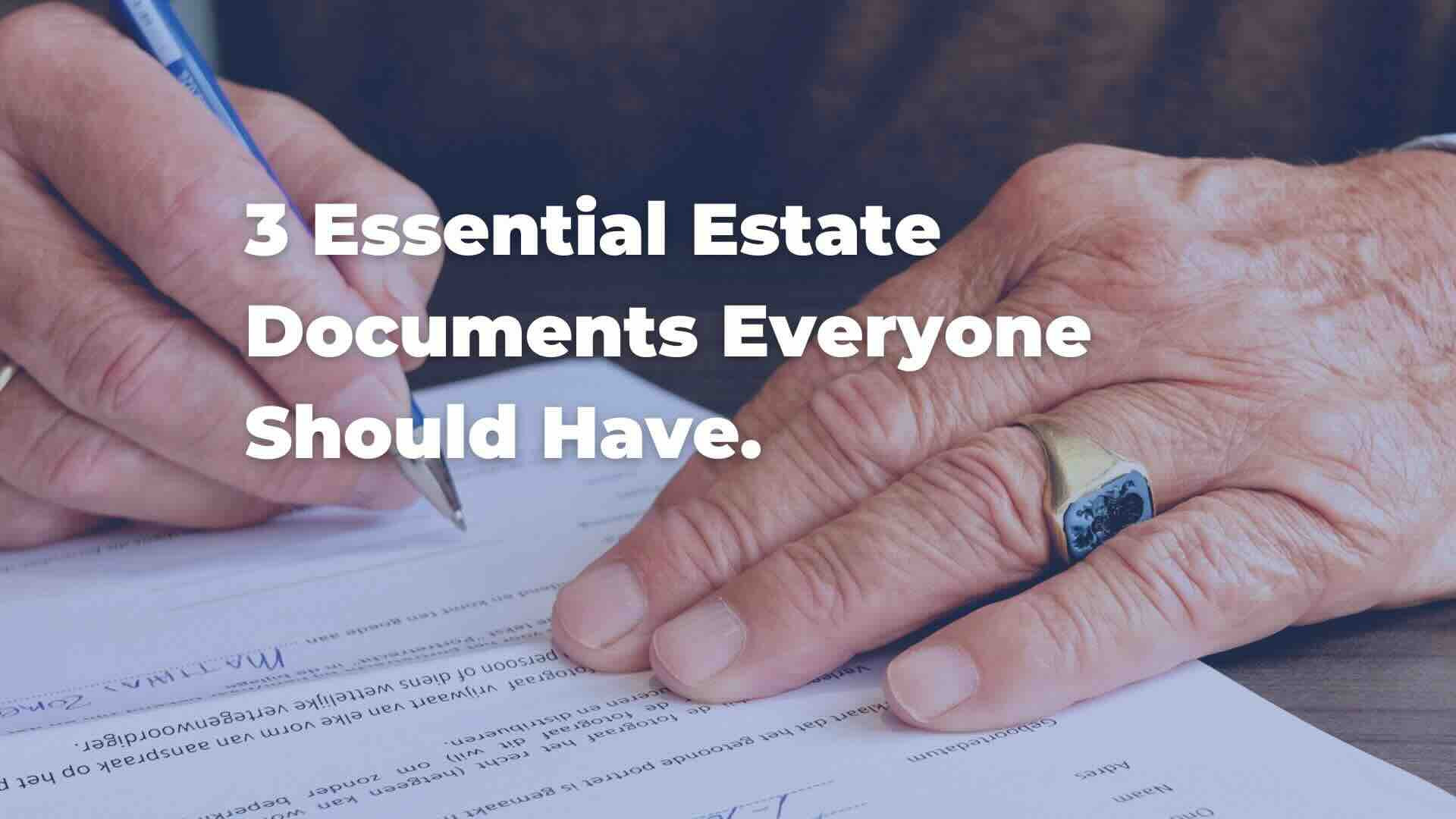 3 Essential Estate Documents Everyone Should Have.
