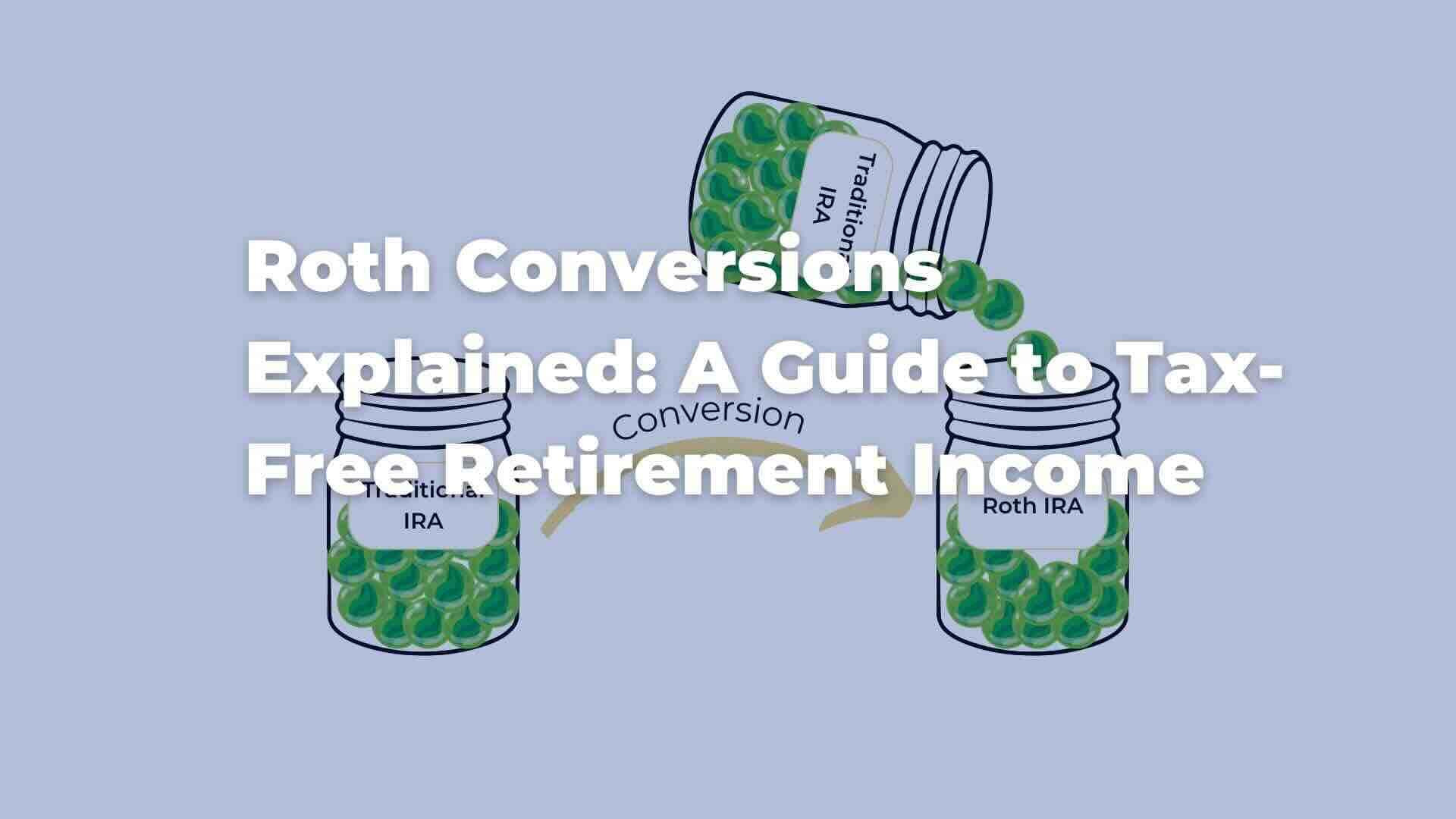 Roth Conversions Explained: A Guide to Tax-Free Retirement Income