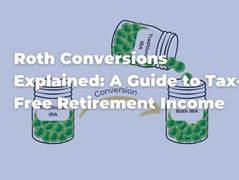 Roth Conversions Explained: A Guide to Tax-Free Retirement Income