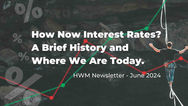 How Now Interest Rates? A Brief History and Where We Are Today.