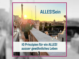 ALLES!Sein: 10 Prinzipien für ein ALLES! ausser gewöhnliches Leben