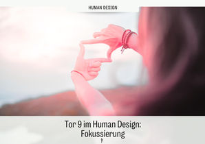 Die Bedeutung von Tor 9 im Human Design: Fokussierung und Konzentration richtig leben