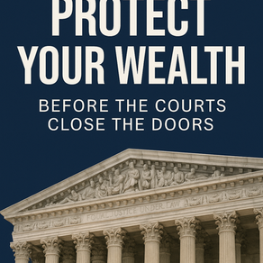 Why You Need to Protect Your Wealth—Before the Courts Close the Doors