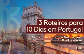3 Roteiros para 10 Dias em Portugal - Cultura, Aventura ou Gastronomia. Qual prefere?