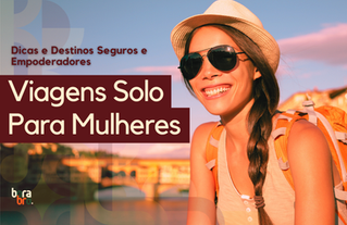 Viagens Solo para Mulheres: Dicas e Destinos Seguros e Empoderadores