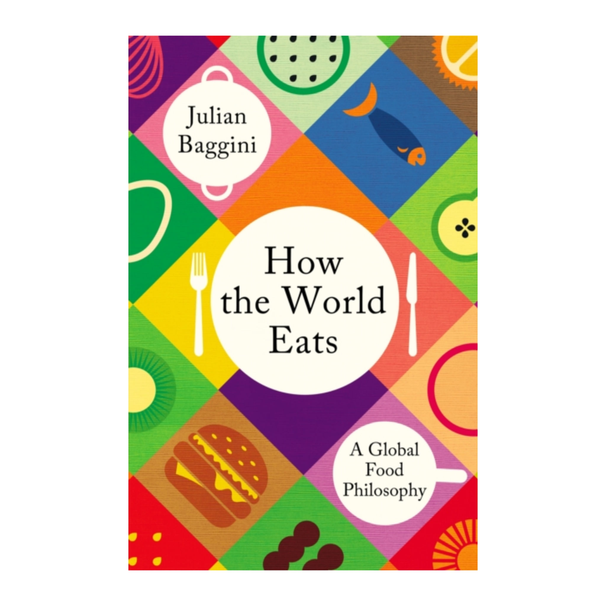How the World Eats : A Global Food Philosophy - Julian Baggini