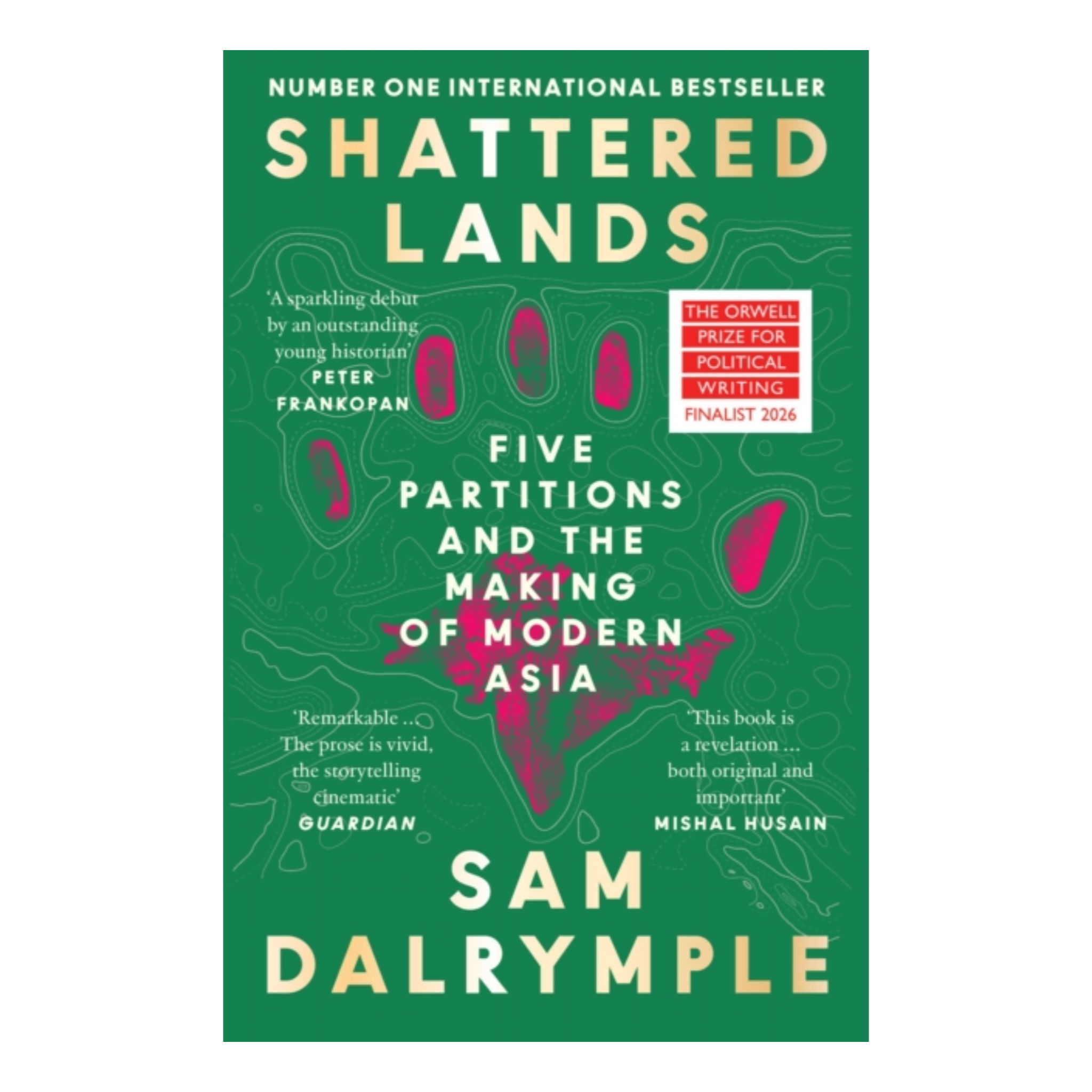 Shattered Lands : Five Partitions and the Making of Modern Asia - Sam Dalrymple