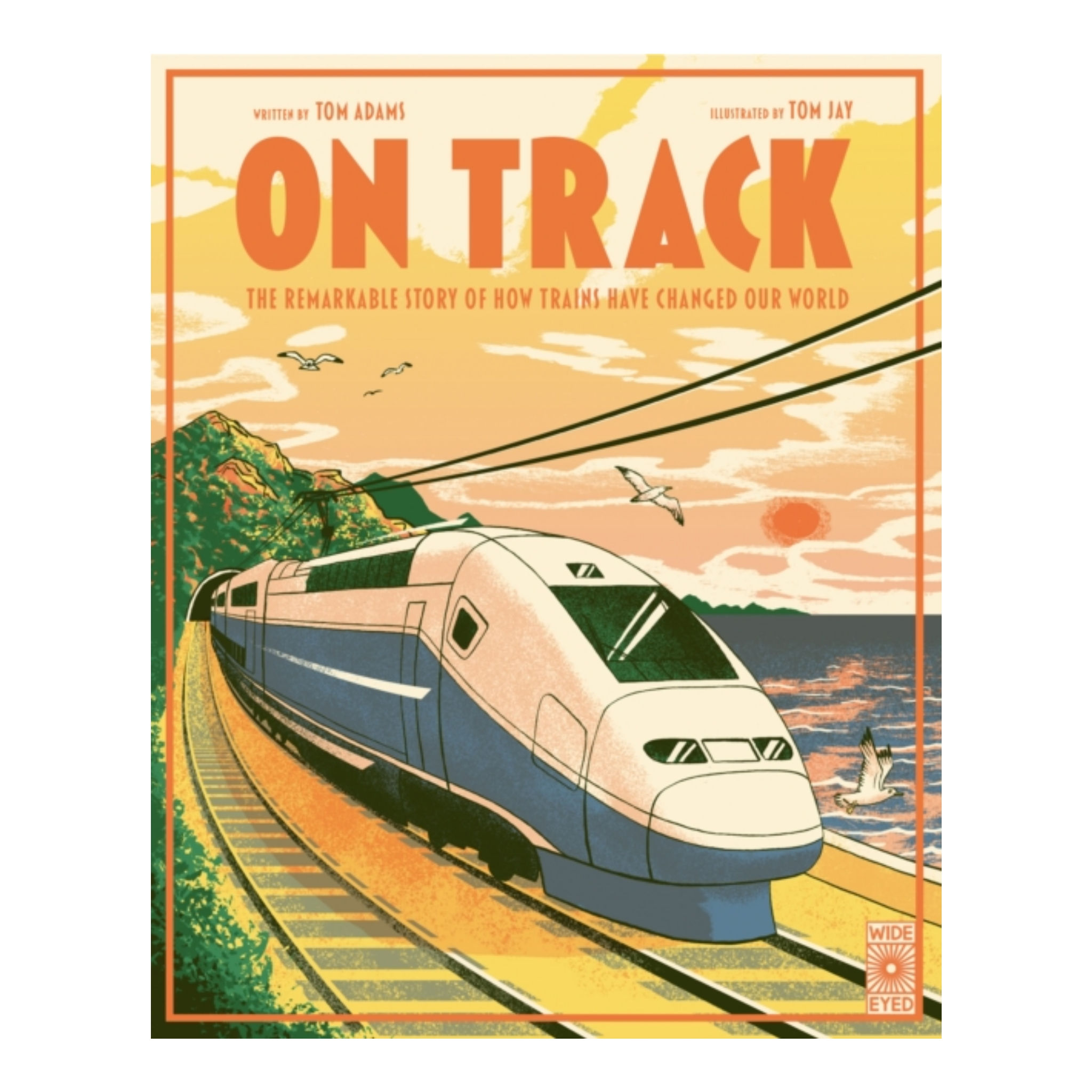 On Track: The Remarkable Story of How Trains Have Changed Our World - Tom Adams