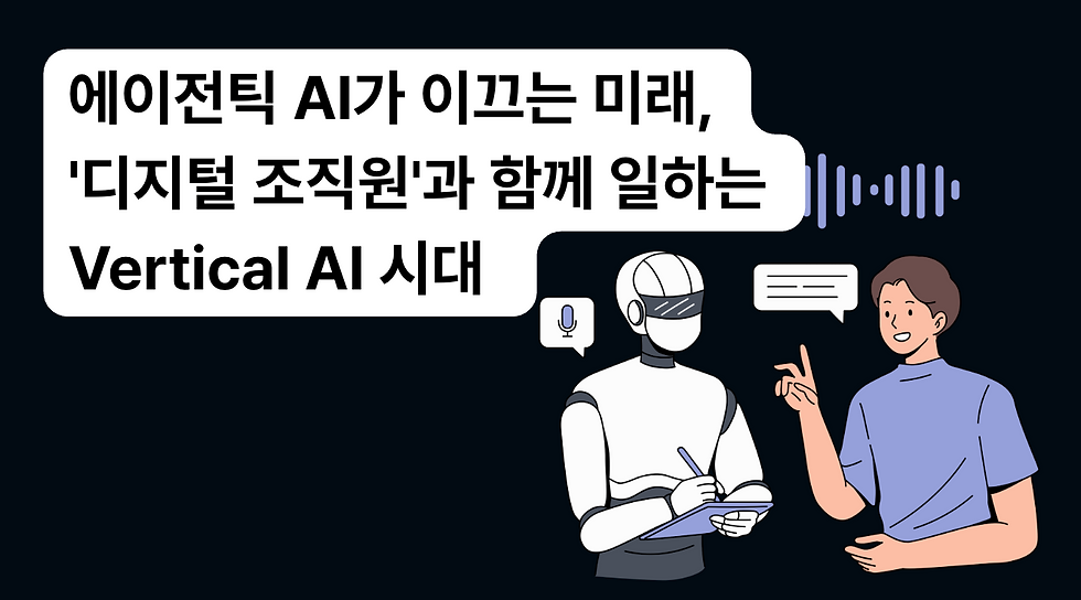 에이전틱 AI가 이끄는 미래, '디지털 조직원'과 함께 일하는 Vertical AI 시대 