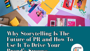 Why Storytelling Is The Future of PR and How To Use It To Drive Your Brand’s Success