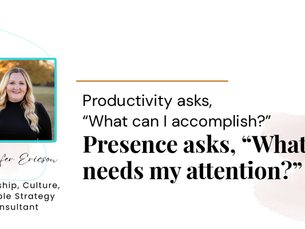 Pull-quote cover featuring Jennifer Ericson: Productivity asks, “What can I accomplish?” Presence asks, “What needs my attention?”