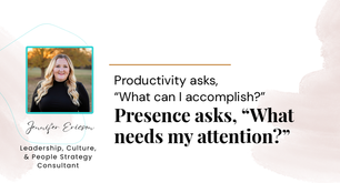 Pull-quote cover featuring Jennifer Ericson: Productivity asks, “What can I accomplish?” Presence asks, “What needs my attention?”
