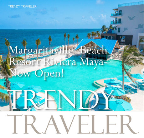 TRENDY TRAVELER | Margaritaville® Beach Resort Riviera Maya- Now Open