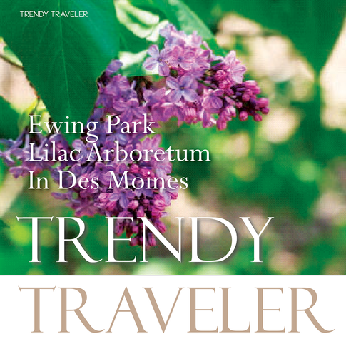 TRENDY TRAVELER | Ewing Park Lilac Arboretum In Des Moines