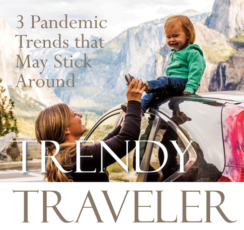 TRENDY TRAVELER | 3 Pandemic Travel Trends that May Stick Around