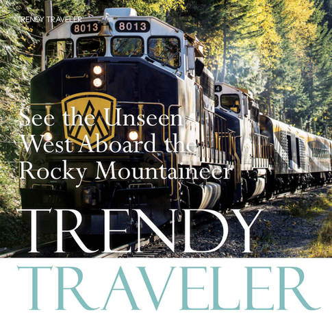 TRENDY TRAVELER | See the Unseen West Aboard the Rocky Mountaineer 