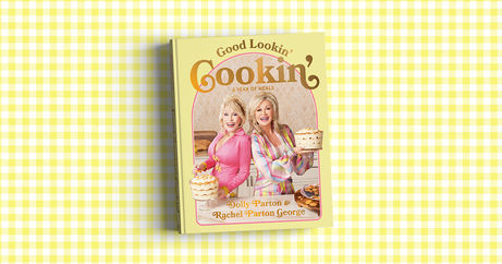BOOKS | Good Lookin' Cookin', a New Cookbook by Dolly Parton and Rachel Parton George, On Sale Sept. 17 and Now Available for Pre-Order