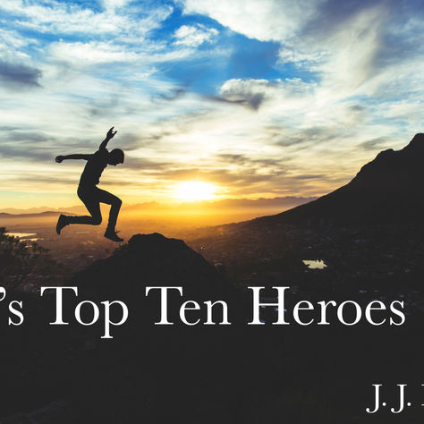 J. J.'s Top Ten Heroes