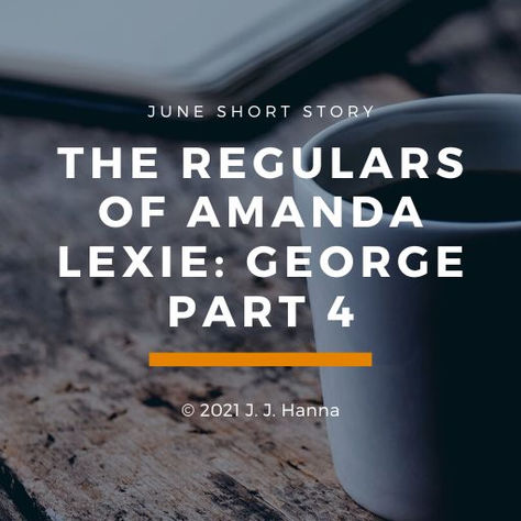 George - The Regulars of Amanda Lexie Part 4 - Short Story