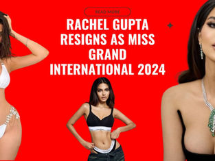 Why Rachel Gupta Resigned From Miss Grand International 2024 ?