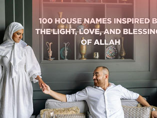 100 Unique and Beautiful Muslim House Names with Meanings