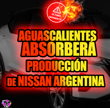AGUASCALIENTES ABSORBERÁ PRODUCCIÓN DE NISSAN ARGENTINA