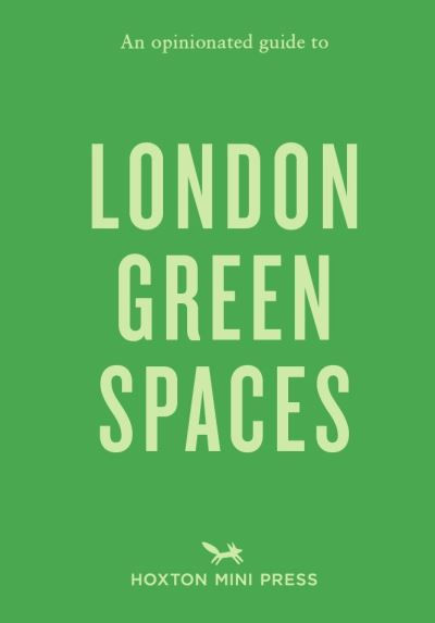 An Opinionated Guide To London Green Spaces by Harry Ades