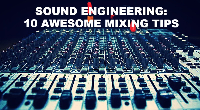 Sound Engineering - 10 Awesome Mixing Tips