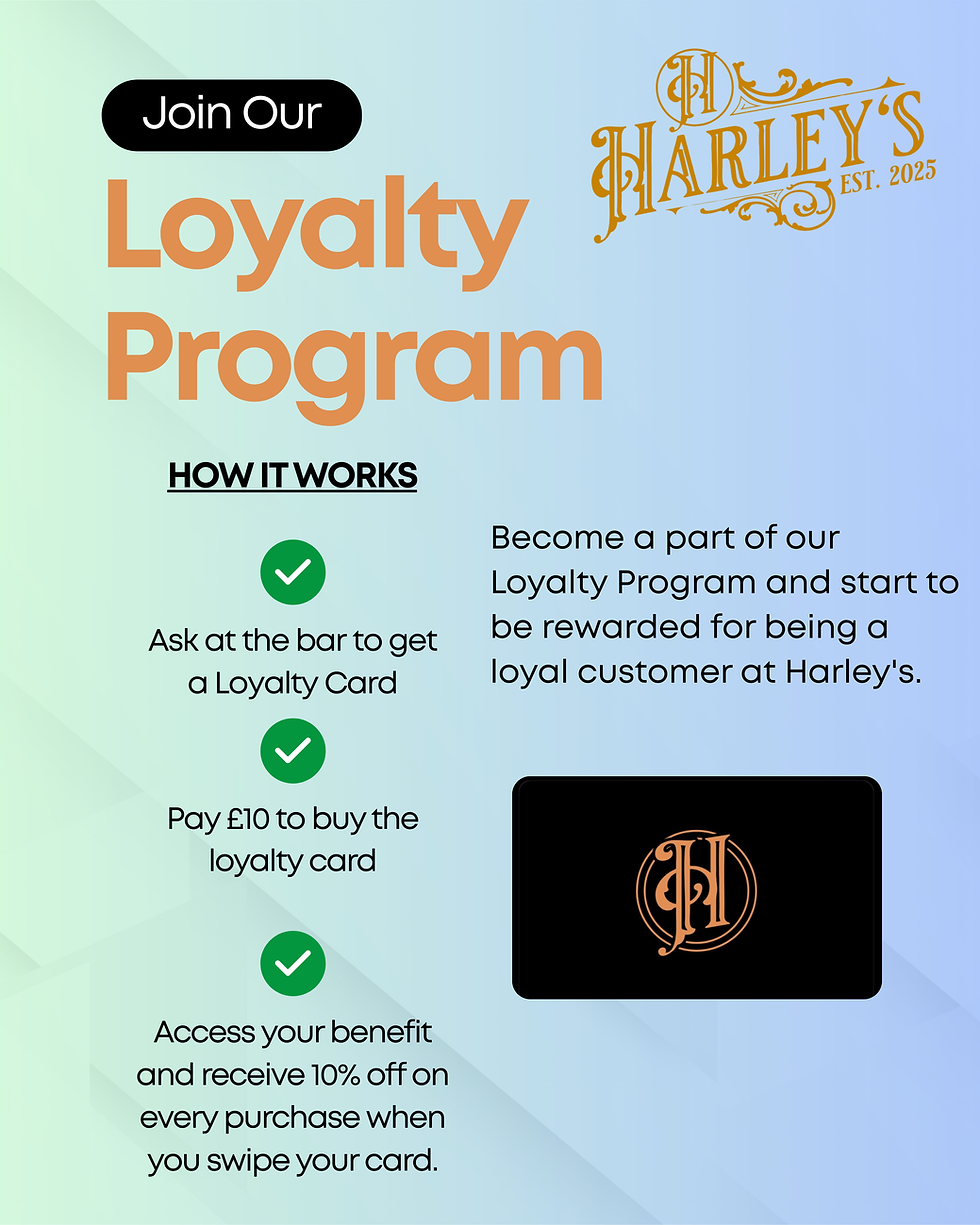 Harley's Loyalty Program. Receive 10% off every purchase at the bar when you swipe your card. £10 joining costs for the loyalty card. Harley's, Newport Road, Hemsby, NR29 4NW.