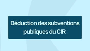 Déduction des subventions publiques du CIR : guide pratique pour éviter les erreurs et maximiser son crédit d’impôt