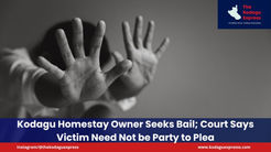 Kodagu Homestay Owner Seeks Bail; Court Says Victim Need Not be Party to Plea