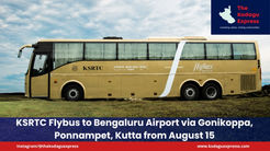 KSRTC Flybus to Bengaluru Airport via Gonikoppa, Ponnampet, Kutta from August 15