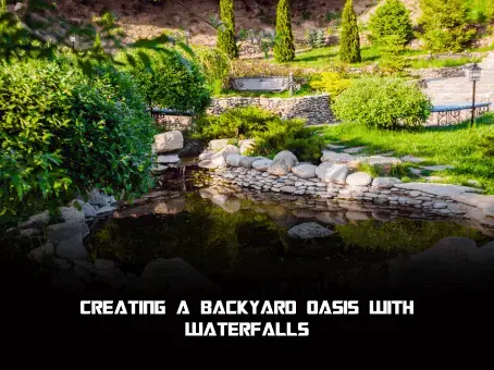 Creating a Backyard Oasis with Waterfalls