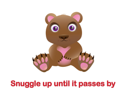 Teddy bear with "Snuggle up until it passes by" text underneath it.
