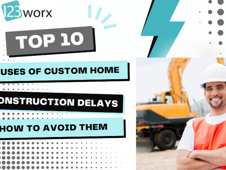 10 Causes of Custom Home Projects Delays & How to Avoid