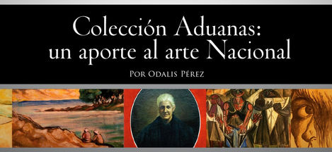 Colección de Aduanas, un aporte al Arte Nacional
Collection of Customs, a contribution to National A