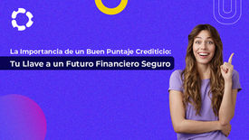 La Importancia de un Buen Puntaje Crediticio: Tu Llave a un Futuro Financiero Seguro