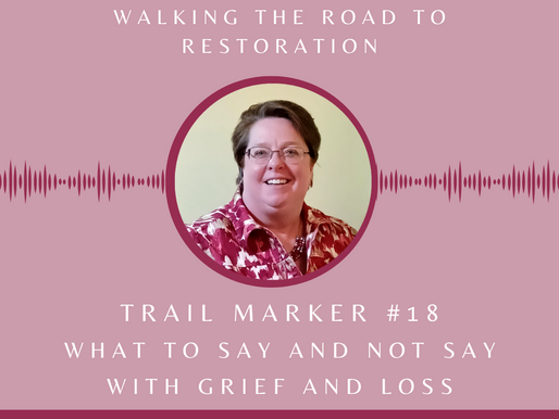 Trail Marker #18 What to Say or Not Say with Grief and Loss