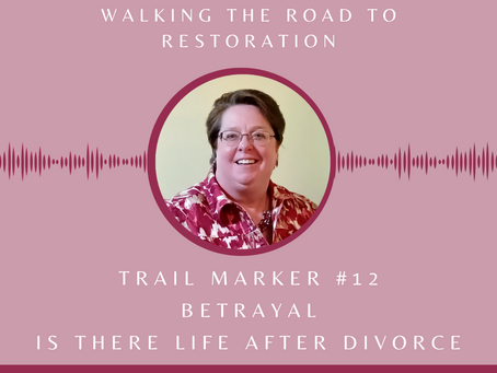 Trail Marker #12 Betrayal - Is There Life After Divorce