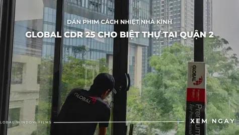 Dán phim cách nhiệt nhà kính mã Global CDR 25 cho biệt thự tại Quận 2