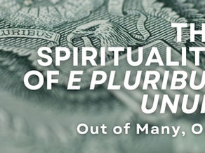 The Spirituality of E Pluribus Unum: Out of Many, One