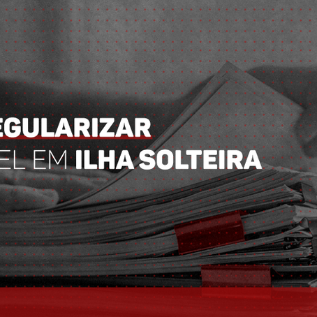 COMO REGULARIZAR UM IMÓVEL EM ILHA SOLTEIRA?