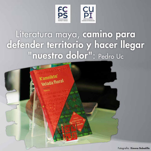 Literatura maya, camino para defender territorio y hacer llegar “nuestro dolor”: Pedro Uc