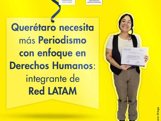 Querétaro necesita más Periodismo con enfoque en Derechos Humanos: integrante de Red LATAM