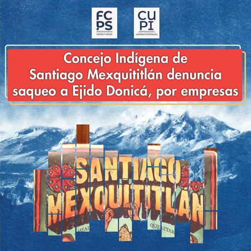 Concejo Indígena de Santiago Mexquititlán denuncia saqueo a Ejido Donicá, por empresas