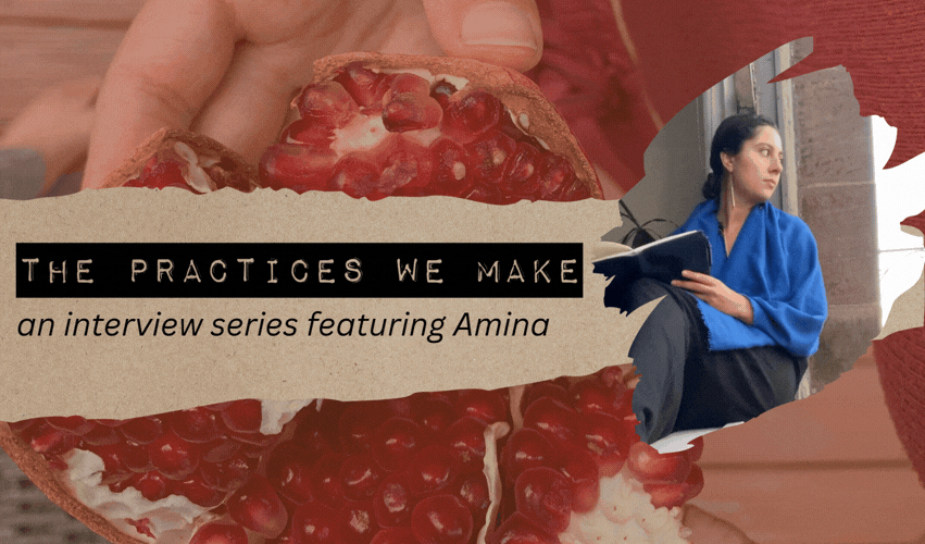 The Practices We Make w/ Amina