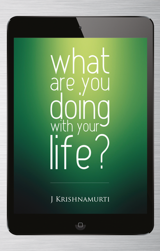 What are You Doing with Your Life? | JKrishnamurti